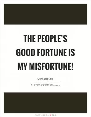The people’s good fortune is my misfortune! Picture Quote #1