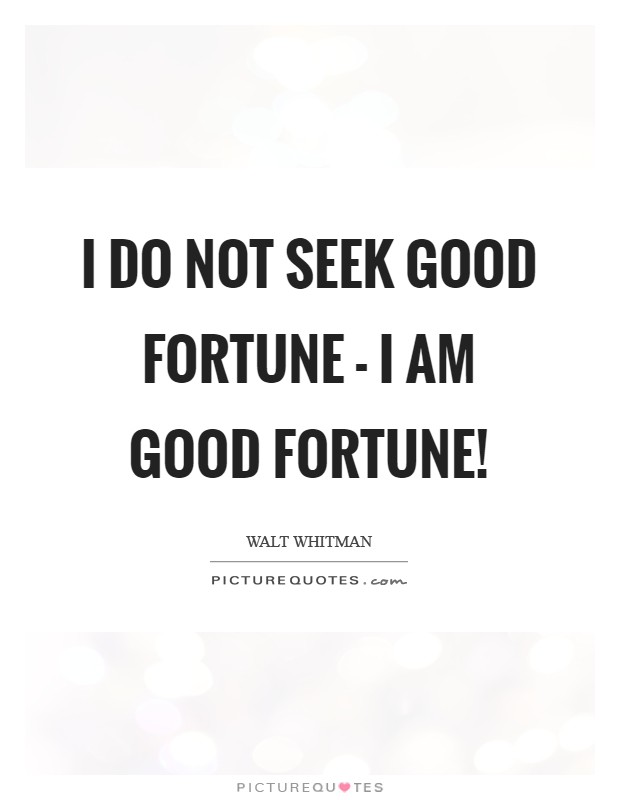 I do not seek good fortune - I am good fortune! Picture Quote #1