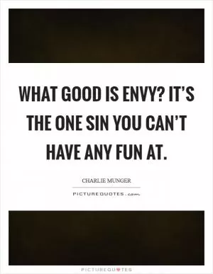 What good is envy? It’s the one sin you can’t have any fun at Picture Quote #1