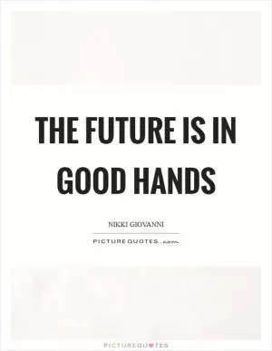 The future is in good hands Picture Quote #1