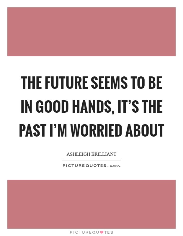 The future seems to be in good hands, it's the past I'm worried about Picture Quote #1