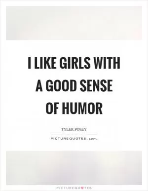 I like girls with a good sense of humor Picture Quote #1