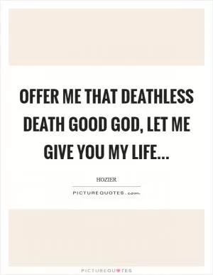 Offer me that deathless death Good God, let me give you my life Picture Quote #1
