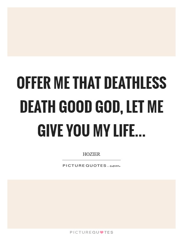 Offer me that deathless death Good God, let me give you my life... Picture Quote #1