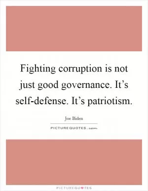 Fighting corruption is not just good governance. It’s self-defense. It’s patriotism Picture Quote #1
