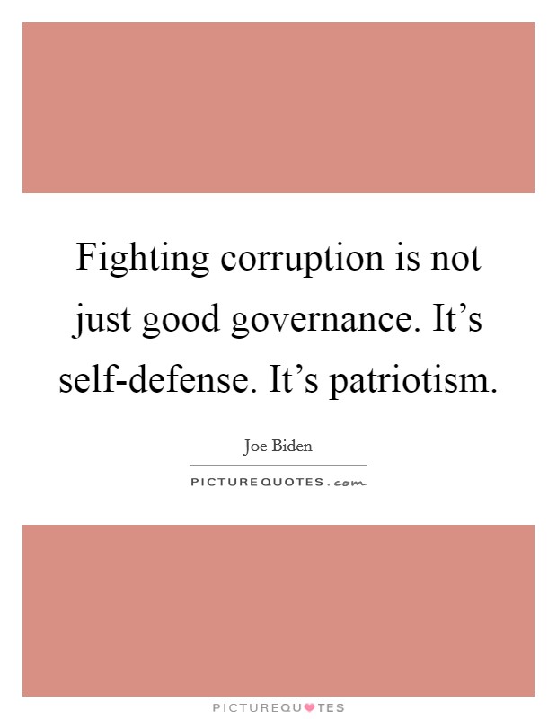 Fighting corruption is not just good governance. It's self-defense. It's patriotism. Picture Quote #1