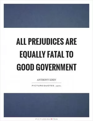 All prejudices are equally fatal to good government Picture Quote #1