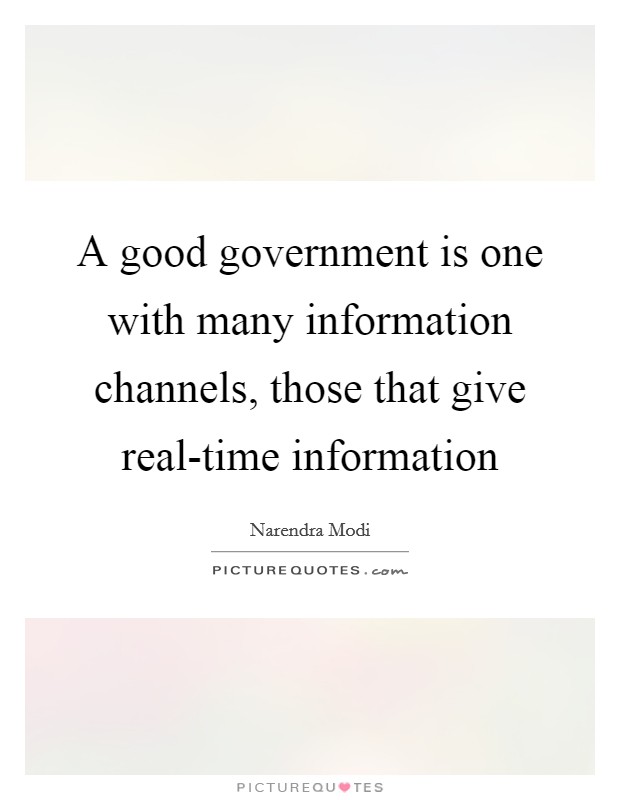 A good government is one with many information channels, those that give real-time information Picture Quote #1