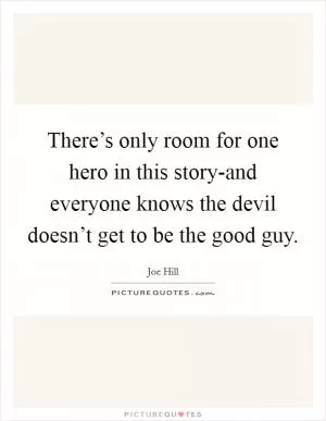 There’s only room for one hero in this story-and everyone knows the devil doesn’t get to be the good guy Picture Quote #1