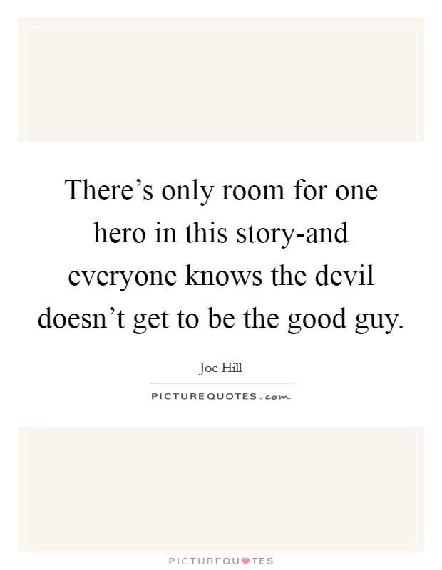 There's only room for one hero in this story-and everyone knows the devil doesn't get to be the good guy. Picture Quote #1