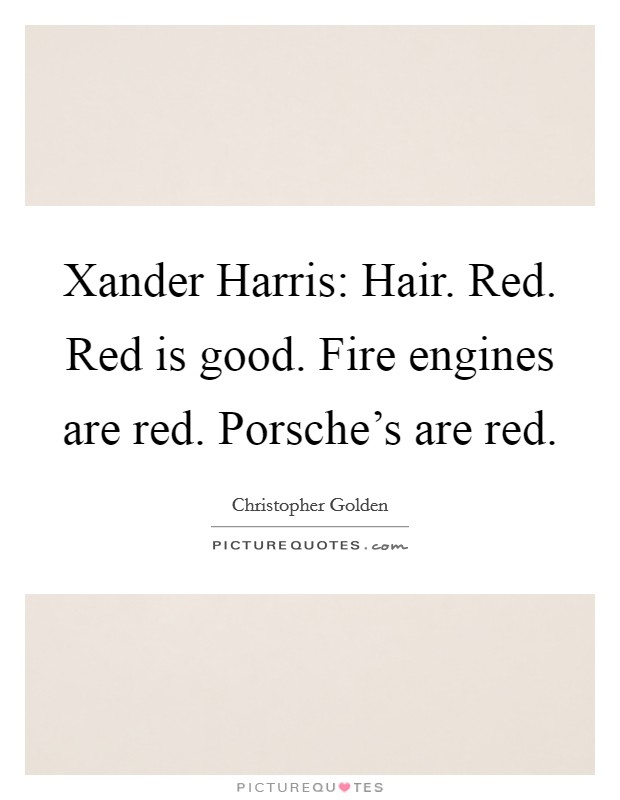 Xander Harris: Hair. Red. Red is good. Fire engines are red. Porsche's are red. Picture Quote #1