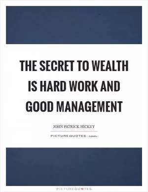 The secret to wealth is hard work and good management Picture Quote #1