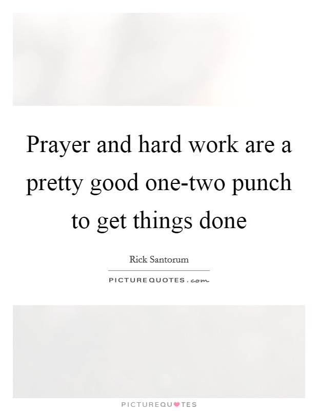 Prayer and hard work are a pretty good one-two punch to get things done Picture Quote #1