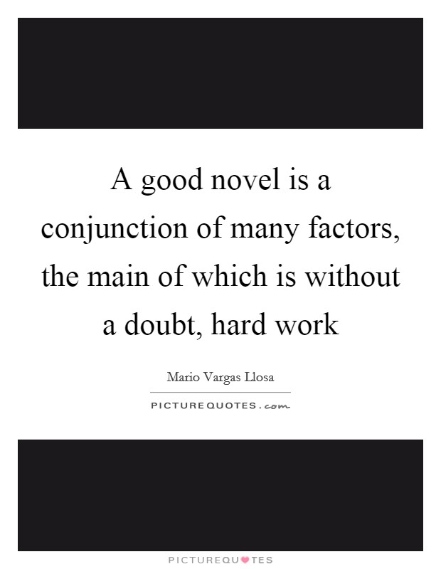 A good novel is a conjunction of many factors, the main of which is without a doubt, hard work Picture Quote #1