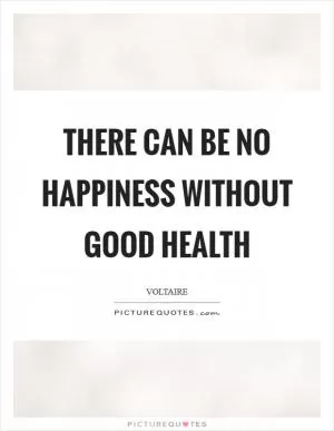 There can be no happiness without good health Picture Quote #1