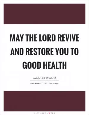 May the Lord revive and restore you to good health Picture Quote #1