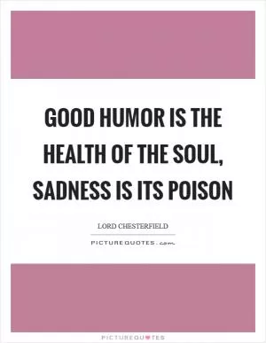 Good humor is the health of the soul, sadness is its poison Picture Quote #1