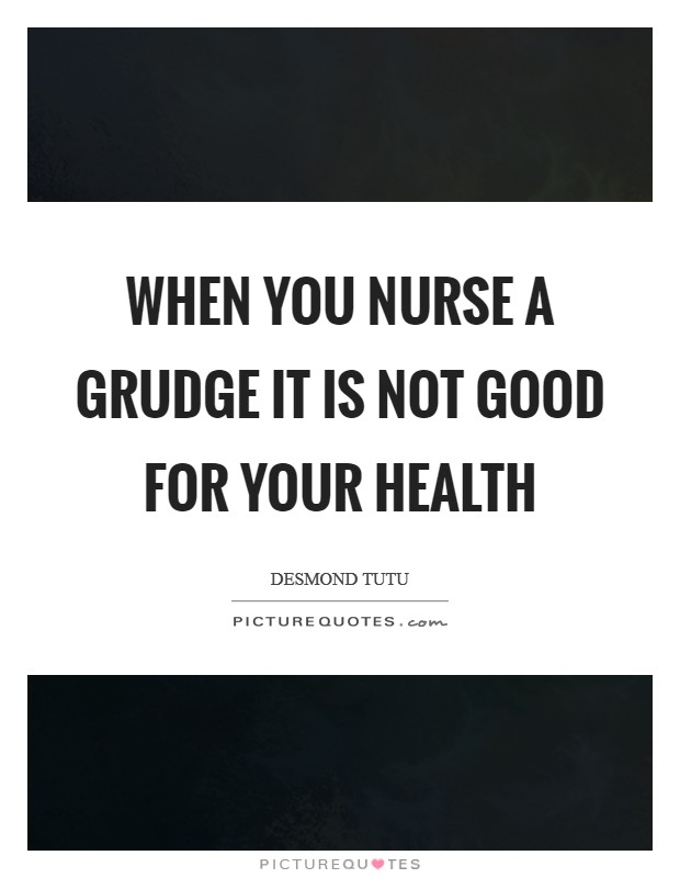 When you nurse a grudge it is not good for your health Picture Quote #1