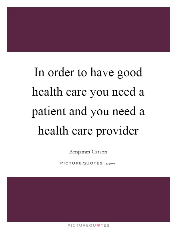 In order to have good health care you need a patient and you need a health care provider Picture Quote #1