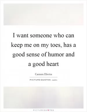I want someone who can keep me on my toes, has a good sense of humor and a good heart Picture Quote #1