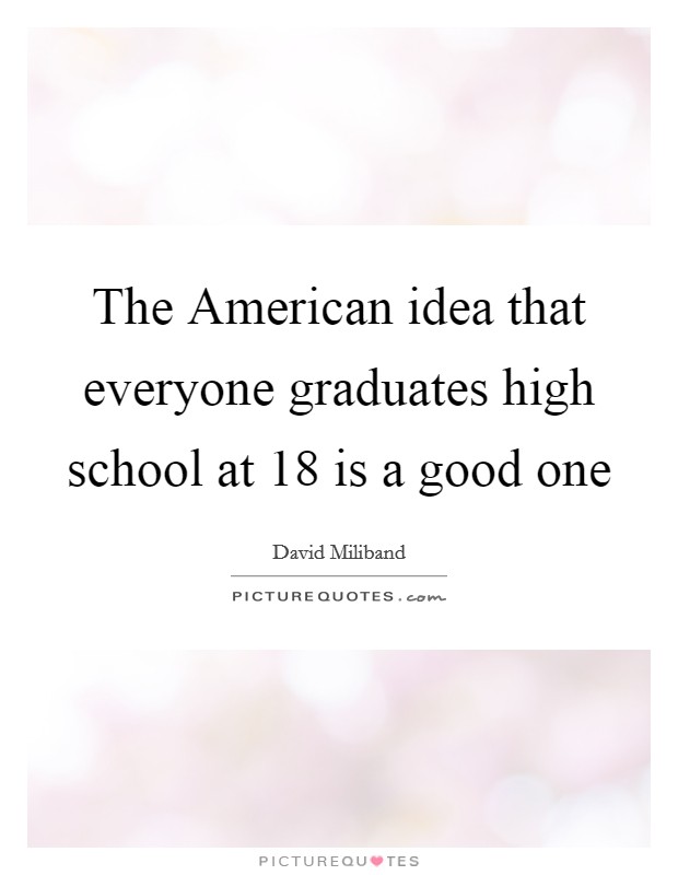 The American idea that everyone graduates high school at 18 is a good one Picture Quote #1