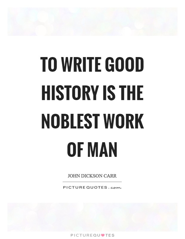 To write good history is the noblest work of man Picture Quote #1