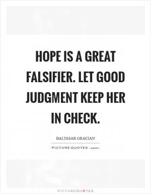 Hope is a great falsifier. Let good judgment keep her in check Picture Quote #1