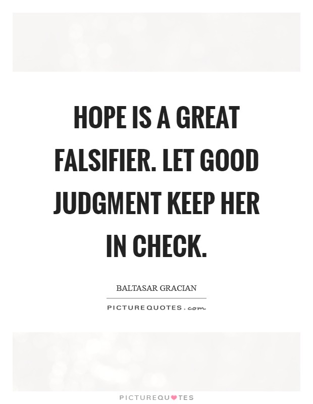 Hope is a great falsifier. Let good judgment keep her in check. Picture Quote #1