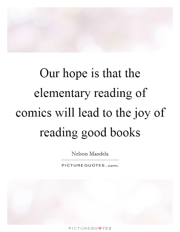Our hope is that the elementary reading of comics will lead to the joy of reading good books Picture Quote #1