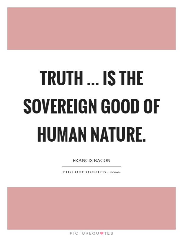 Truth ... is the sovereign good of human nature Picture Quote #1
