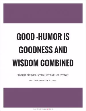 Good -humor is goodness and wisdom combined Picture Quote #1