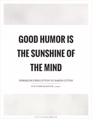 Good humor is the sunshine of the mind Picture Quote #1