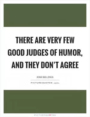 There are very few good judges of humor, and they don’t agree Picture Quote #1