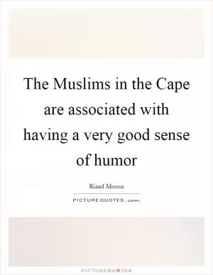 The Muslims in the Cape are associated with having a very good sense of humor Picture Quote #1