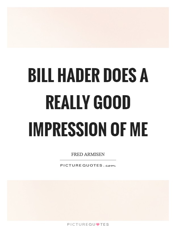 Bill Hader does a really good impression of me Picture Quote #1