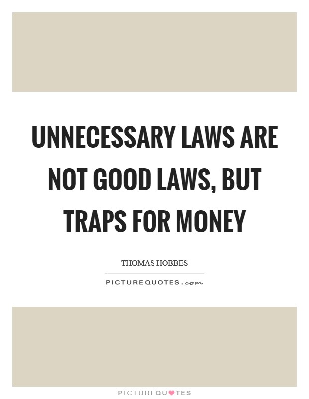 Unnecessary laws are not good laws, but traps for money Picture Quote #1