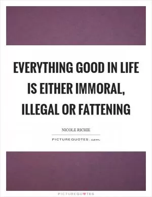 Everything good in life is either immoral, illegal or fattening Picture Quote #1