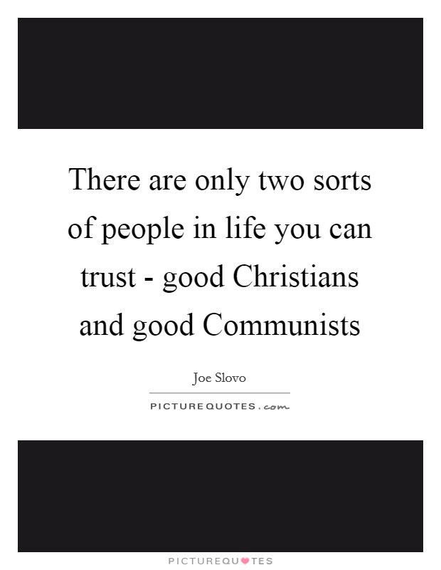 There are only two sorts of people in life you can trust - good Christians and good Communists Picture Quote #1
