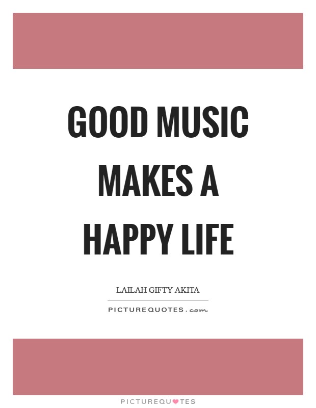 Good music makes a happy life Picture Quote #1