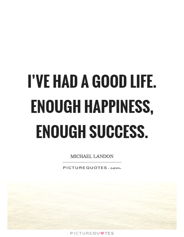 I've had a good life. Enough happiness, enough success. Picture Quote #1