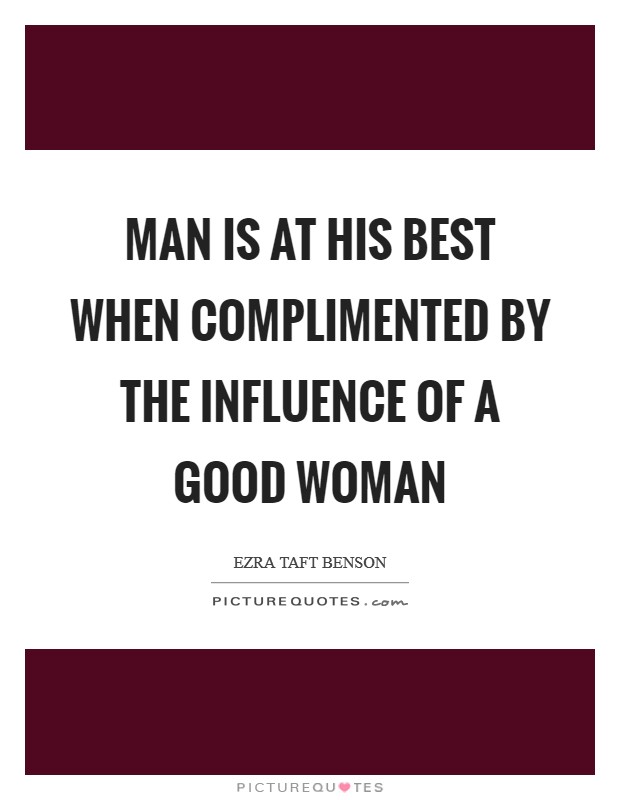 Man is at his best when complimented by the influence of a good woman Picture Quote #1