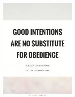 Good intentions are no substitute for obedience Picture Quote #1