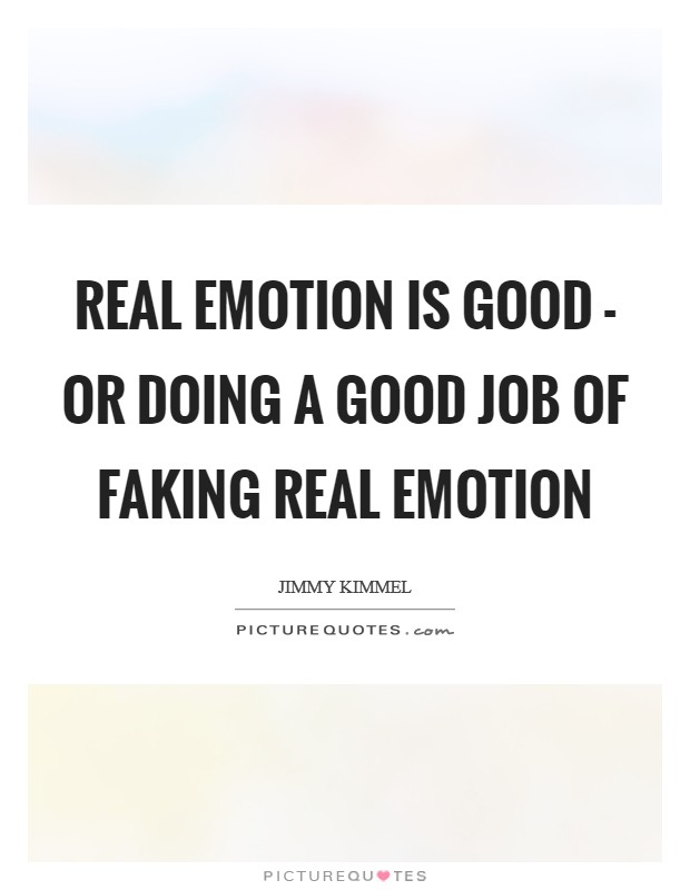 Real emotion is good - or doing a good job of faking real emotion Picture Quote #1