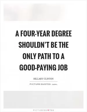 A four-year degree shouldn’t be the only path to a good-paying job Picture Quote #1