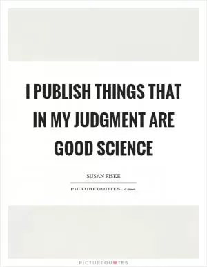 I publish things that in my judgment are good science Picture Quote #1