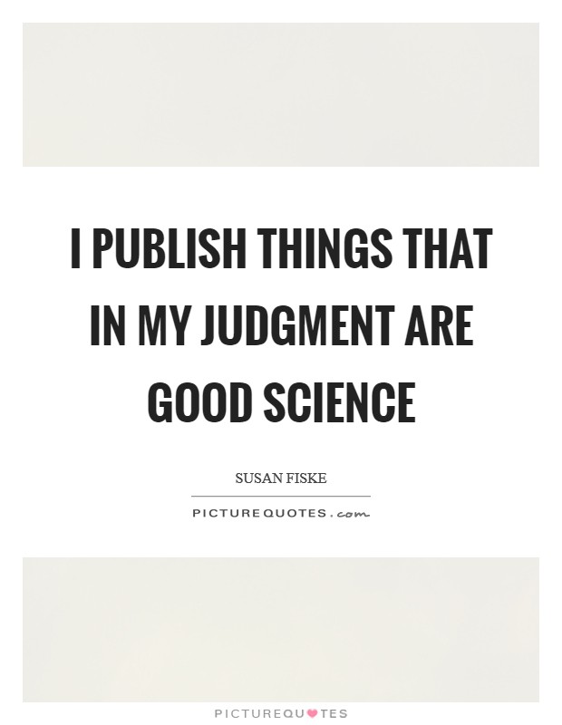 I publish things that in my judgment are good science Picture Quote #1