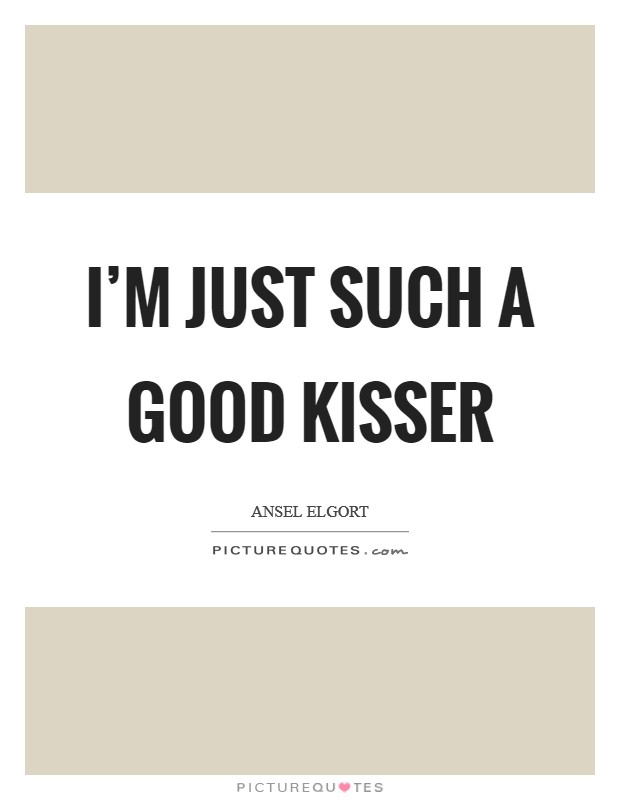 I'm just such a good kisser Picture Quote #1