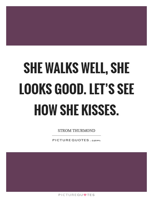 She walks well, she looks good. Let's see how she kisses. Picture Quote #1
