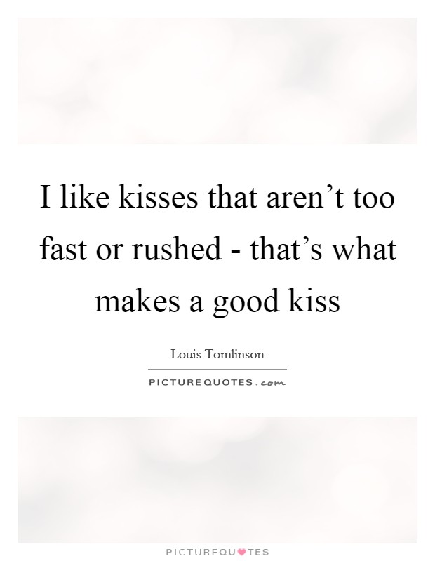 I like kisses that aren't too fast or rushed - that's what makes a good kiss Picture Quote #1