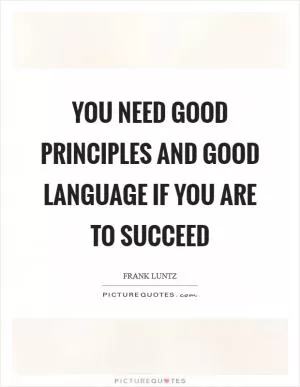 You need good principles and good language if you are to succeed Picture Quote #1